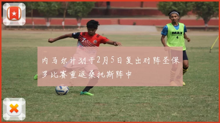 内马尔计划于2月5日复出对阵圣保罗比赛重返桑托斯阵中